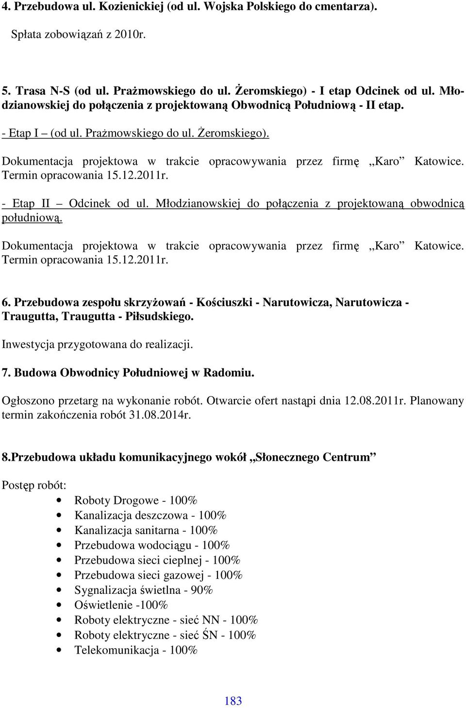 Dokumentacja projektowa w trakcie opracowywania przez firmę,,karo Katowice. Termin opracowania 15.12.2011r. - Etap II Odcinek od ul. Młodzianowskiej do połączenia z projektowaną obwodnicą południową.