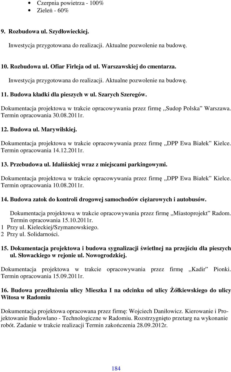 Dokumentacja projektowa w trakcie opracowywania przez firmę,,sudop Polska Warszawa. Termin opracowania 30.08.2011r. 12. Budowa ul. Marywilskiej. Termin opracowania 14.12.2011r. 13. Przebudowa ul.