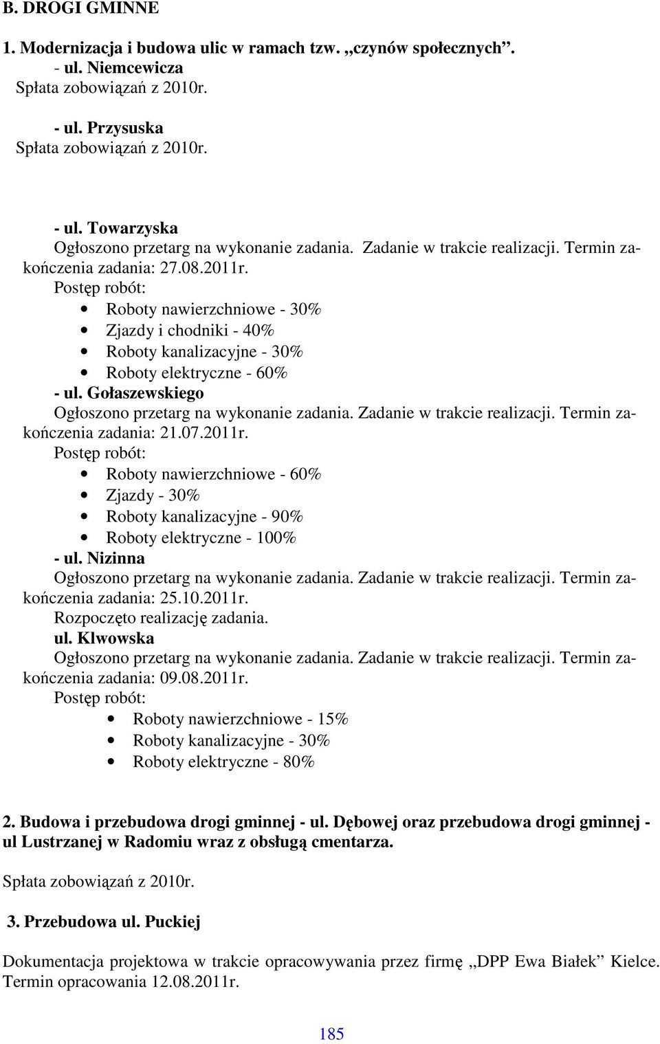 Roboty nawierzchniowe - 60% Zjazdy - 30% Roboty kanalizacyjne - 90% Roboty elektryczne - 100% - ul. Nizinna zadania: 25.10.2011r. Rozpoczęto realizację zadania. ul. Klwowska zadania: 09.08.