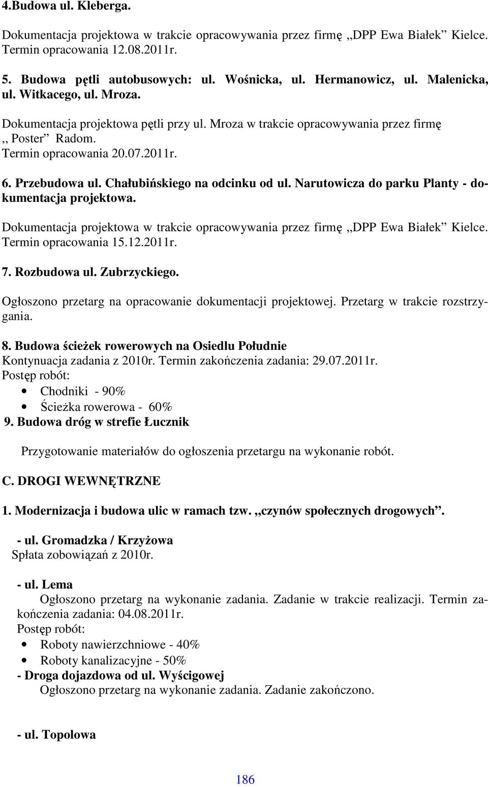Termin opracowania 15.12.2011r. 7. Rozbudowa ul. Zubrzyckiego. Ogłoszono przetarg na opracowanie dokumentacji projektowej. Przetarg w trakcie rozstrzygania. 8.