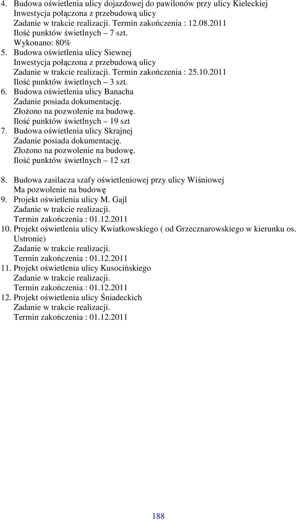 ZłoŜono na pozwolenie na budowę. Ilość punktów świetlnych 19 szt 7. Budowa oświetlenia ulicy Skrajnej Zadanie posiada dokumentację. ZłoŜono na pozwolenie na budowę. Ilość punktów świetlnych 12 szt 8.