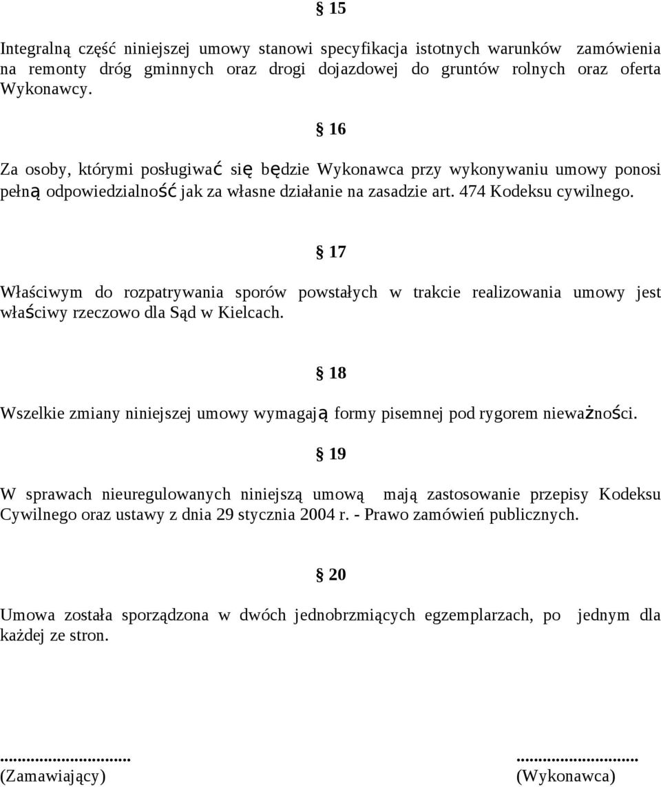 17 Właściwym do rozpatrywania sporów powstałych w trakcie realizowania umowy jest właściwy rzeczowo dla Sąd w Kielcach.