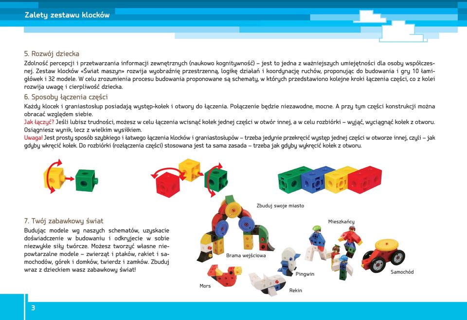 W celu zrozumienia procesu budowania proponowane są schematy, w których przedstawiono kolejne kroki łączenia części, co z kolei rozwija uwagę i cierpliwość dziecka. 6.