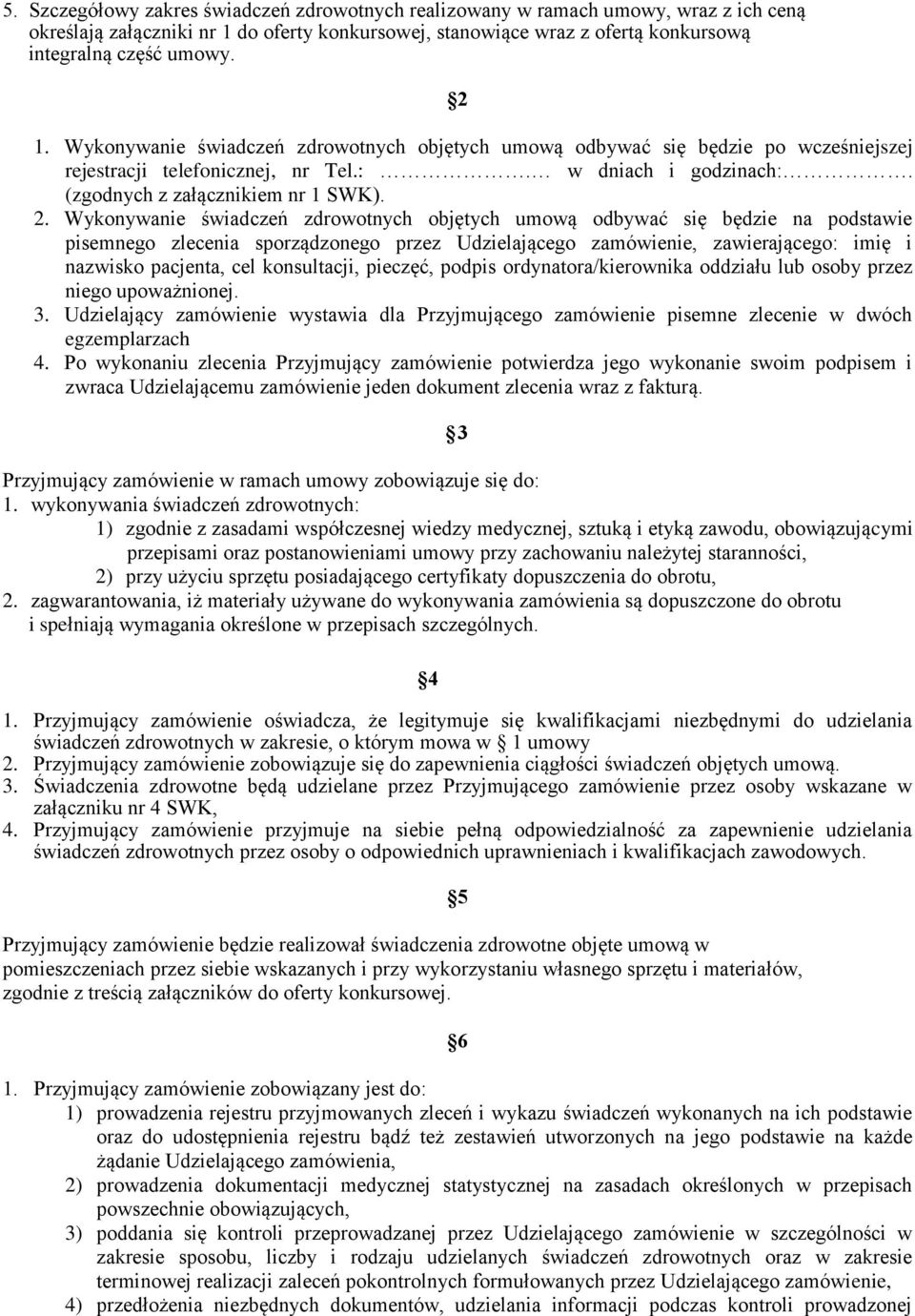 Wykonywanie świadczeń zdrowotnych objętych umową odbywać się będzie na podstawie pisemnego zlecenia sporządzonego przez Udzielającego zamówienie, zawierającego: imię i nazwisko pacjenta, cel