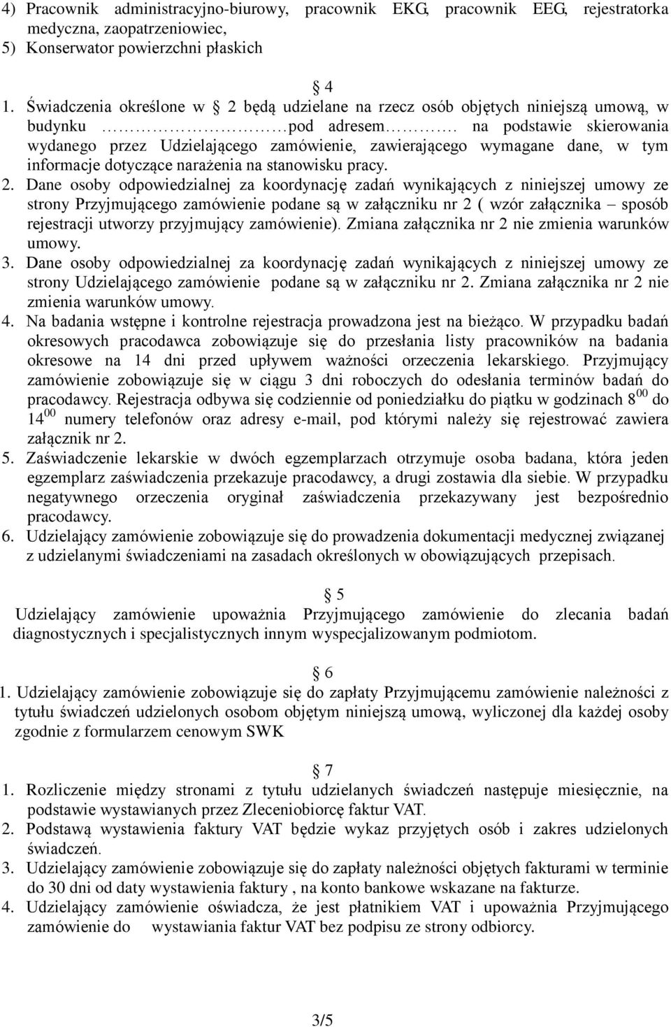 na podstawie skierowania wydanego przez Udzielającego zamówienie, zawierającego wymagane dane, w tym informacje dotyczące narażenia na stanowisku pracy. 2.