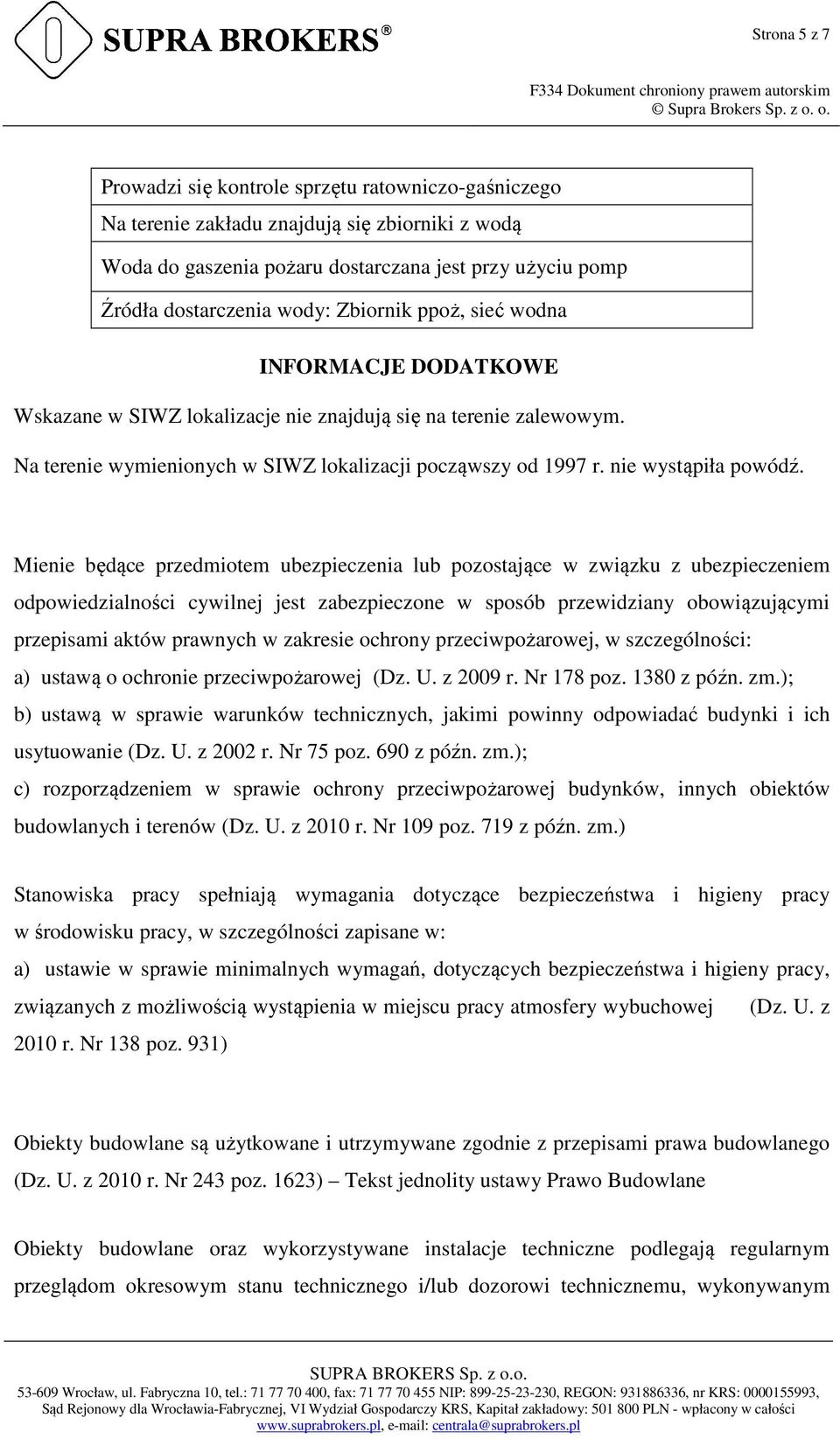 Mienie będące przedmiotem ubezpieczenia lub pozostające w związku z ubezpieczeniem odpowiedzialności cywilnej jest zabezpieczone w sposób przewidziany obowiązującymi przepisami aktów prawnych w