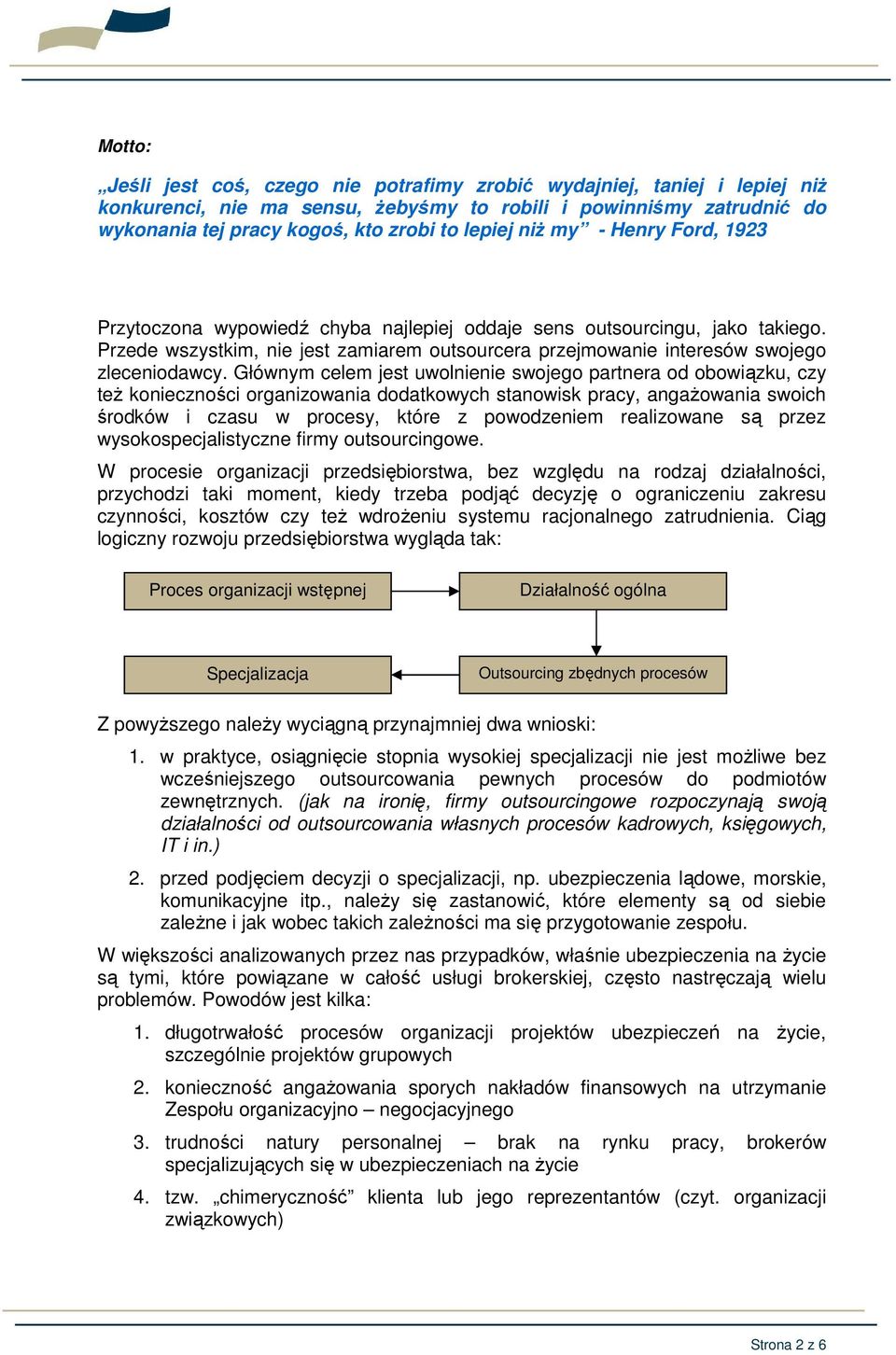 Głównym celem jest uwolnienie swojego partnera od obowiązku, czy teŝ konieczności organizowania dodatkowych stanowisk pracy, angaŝowania swoich środków i czasu w procesy, które z powodzeniem