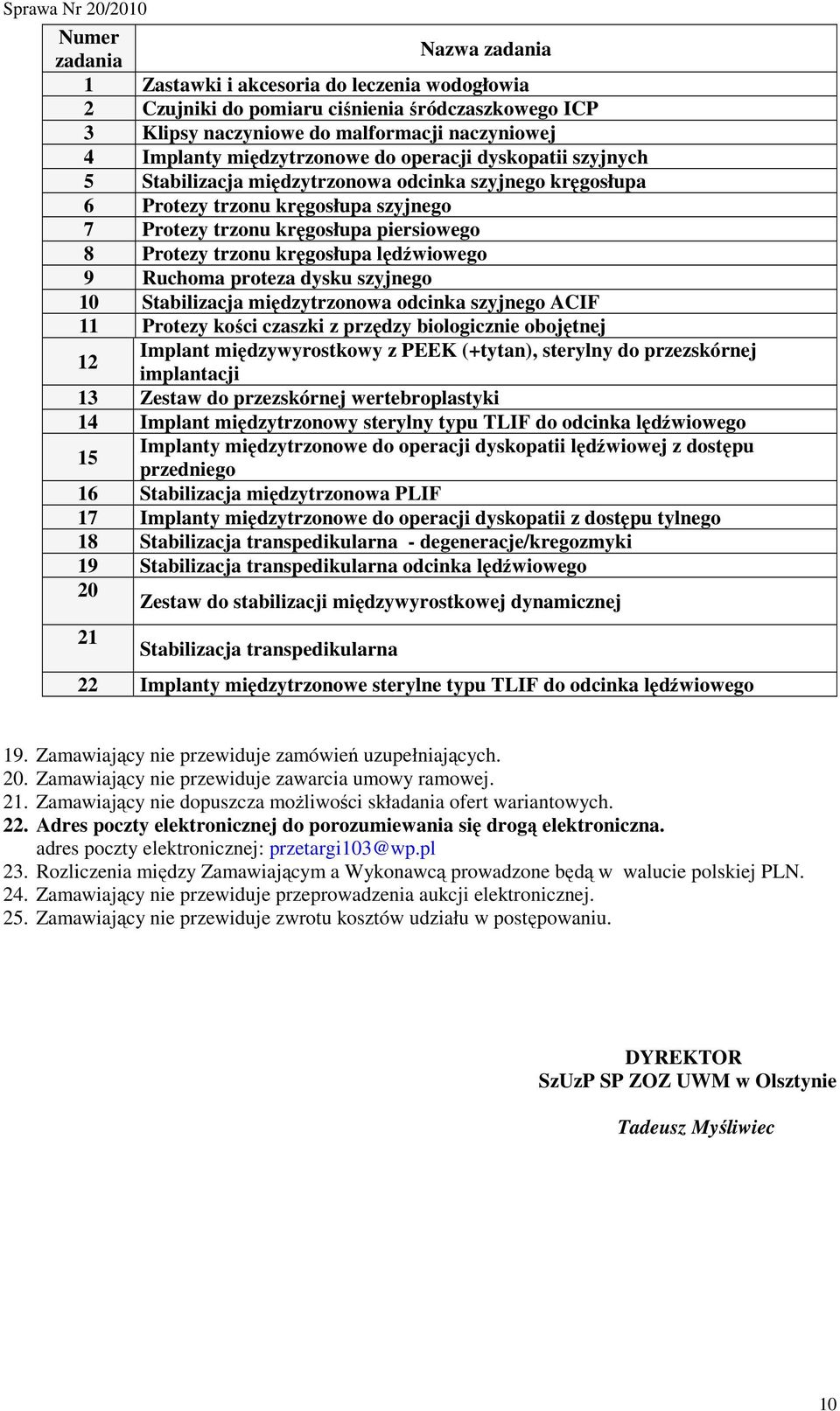 Ruchoma proteza dysku szyjnego 10 Stabilizacja międzytrzonowa odcinka szyjnego ACIF 11 Protezy kości czaszki z przędzy biologicznie obojętnej Implant międzywyrostkowy z PEEK (+tytan), sterylny do