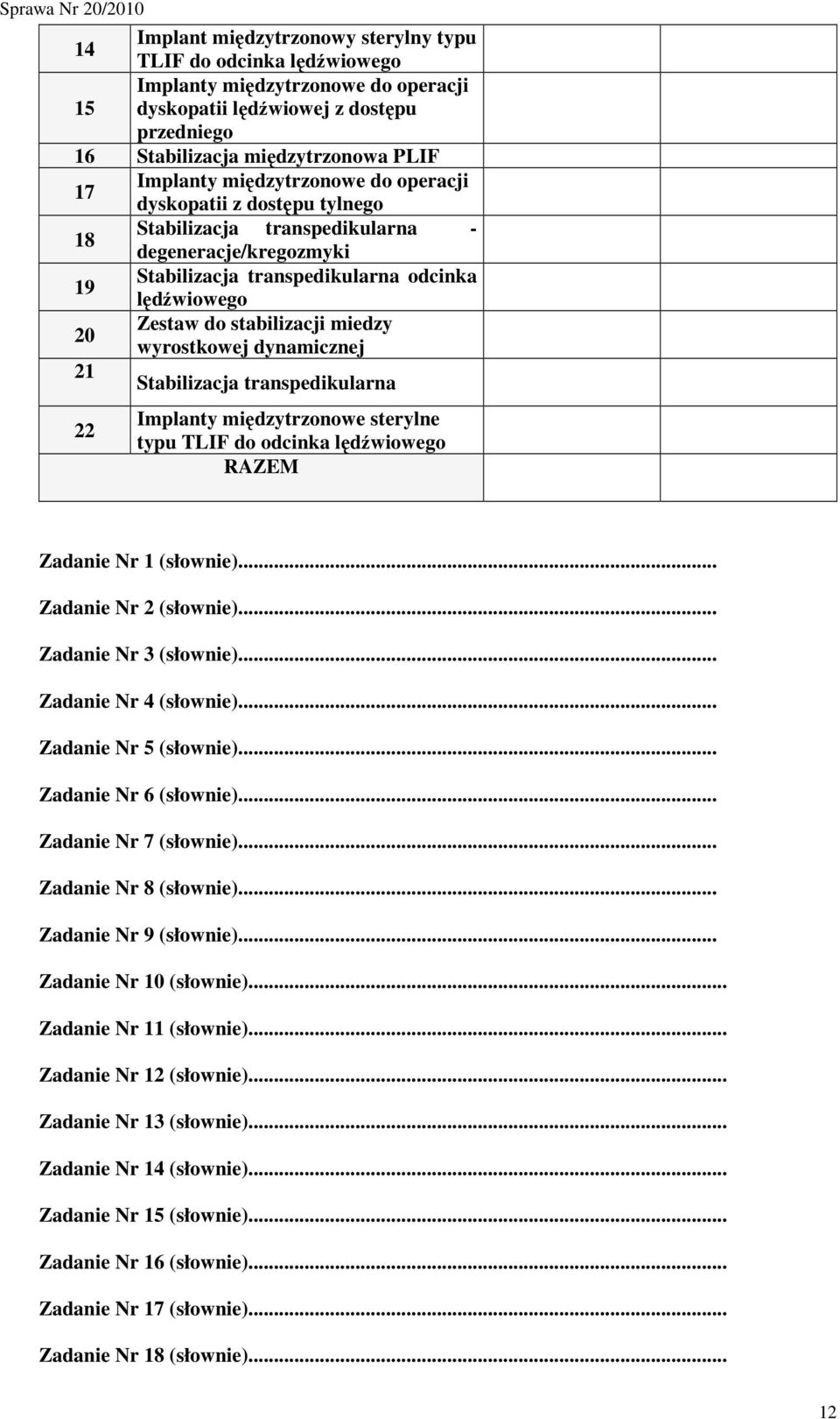 wyrostkowej dynamicznej 21 Stabilizacja transpedikularna 22 Implanty międzytrzonowe sterylne typu TLIF do odcinka lędźwiowego Zadanie Nr 1 (słownie)... Zadanie Nr 2 (słownie)... Zadanie Nr 3 (słownie).