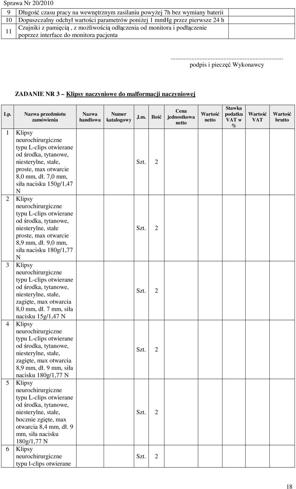 .. ZADANIE NR 3 Klipsy naczyniowe do malformacji naczyniowej przedmiotu 1 Klipsy neurochirurgiczne typu L-clips otwierane od środka, tytanowe, niesterylne, stałe, proste, max otwarcie 8,0 mm, dł.