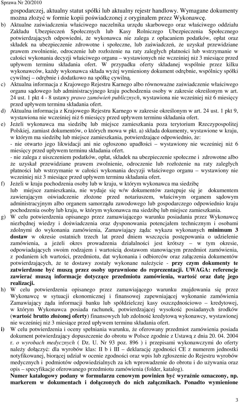 Ŝe wykonawca nie zalega z opłacaniem podatków, opłat oraz składek na ubezpieczenie zdrowotne i społeczne, lub zaświadczeń, Ŝe uzyskał przewidziane prawem zwolnienie, odroczenie lub rozłoŝenie na raty