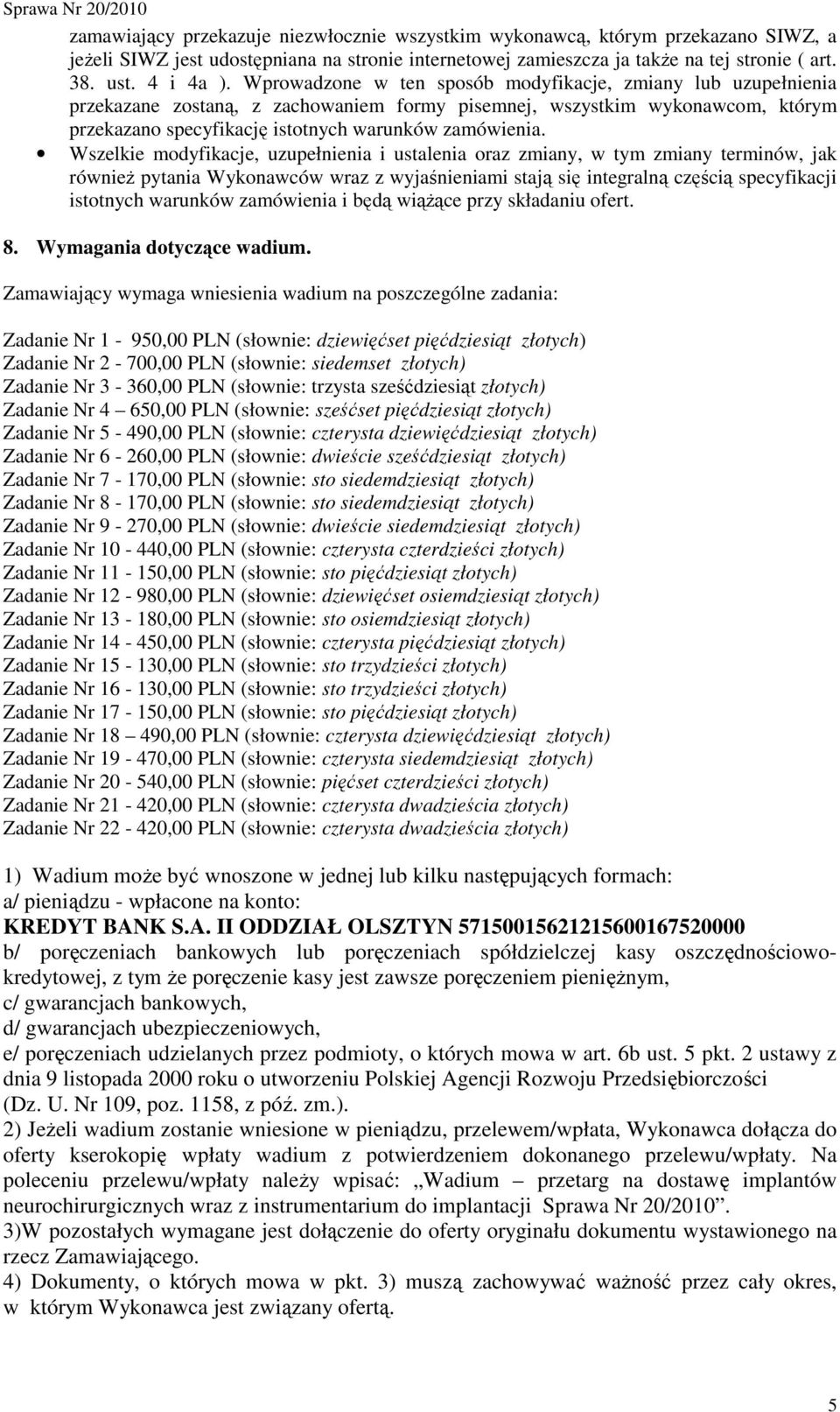 Wszelkie modyfikacje, uzupełnienia i ustalenia oraz zmiany, w tym zmiany terminów, jak równieŝ pytania Wykonawców wraz z wyjaśnieniami stają się integralną częścią specyfikacji istotnych warunków i