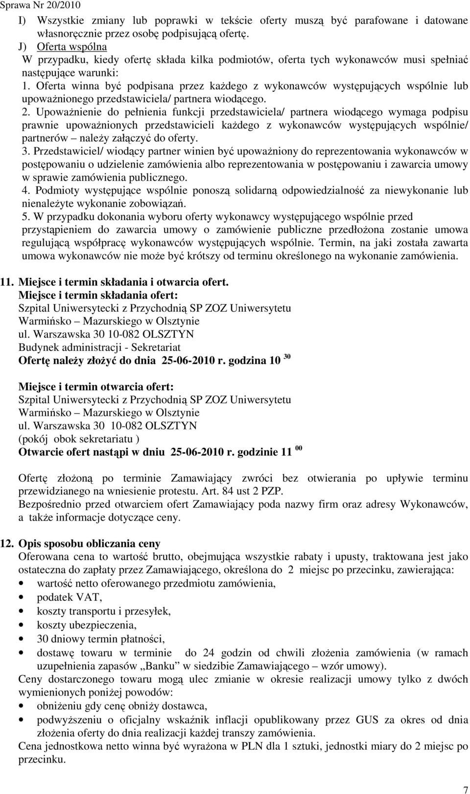 Oferta winna być podpisana przez kaŝdego z wykonawców występujących wspólnie lub upowaŝnionego przedstawiciela/ partnera wiodącego. 2.