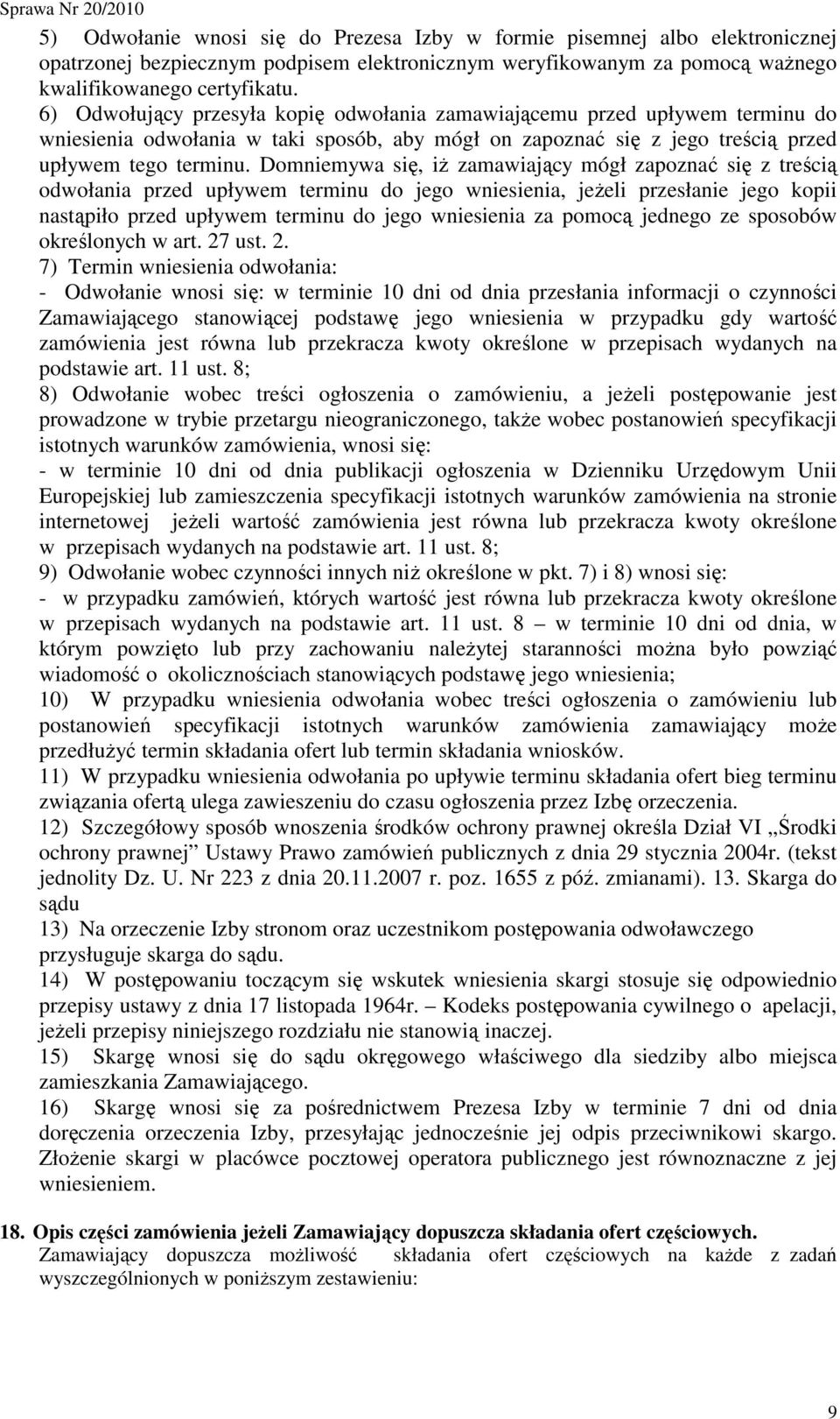 Domniemywa się, iŝ zamawiający mógł zapoznać się z treścią odwołania przed upływem terminu do jego wniesienia, jeŝeli przesłanie jego kopii nastąpiło przed upływem terminu do jego wniesienia za