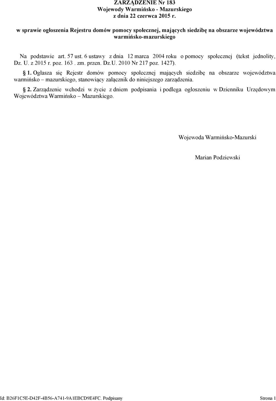 6 ustawy z dnia 12 marca 2004 roku o pomocy społecznej (tekst jednolity, Dz. U. z 2015 r. poz. 163. zm. przen. Dz.U. 2010 Nr 217 poz. 1427). 1. Ogłasza się Rejestr domów pomocy społecznej mających siedzibę na obszarze województwa warmińsko mazurskiego, stanowiący załącznik do niniejszego zarządzenia.