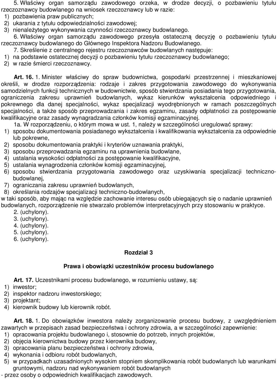 Właściwy organ samorządu zawodowego przesyła ostateczną decyzję o pozbawieniu tytułu rzeczoznawcy budowlanego do Głównego Inspektora Nadzoru Budowlanego. 7.