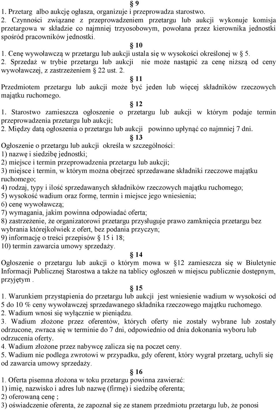 Cenę wywoławczą w przetargu lub aukcji ustala się w wysokości określonej w 5. 2. Sprzedaż w trybie przetargu lub aukcji nie może nastąpić za cenę niższą od ceny wywoławczej, z zastrzeżeniem 22 ust. 2. 11 Przedmiotem przetargu lub aukcji może być jeden lub więcej składników rzeczowych majątku ruchomego.