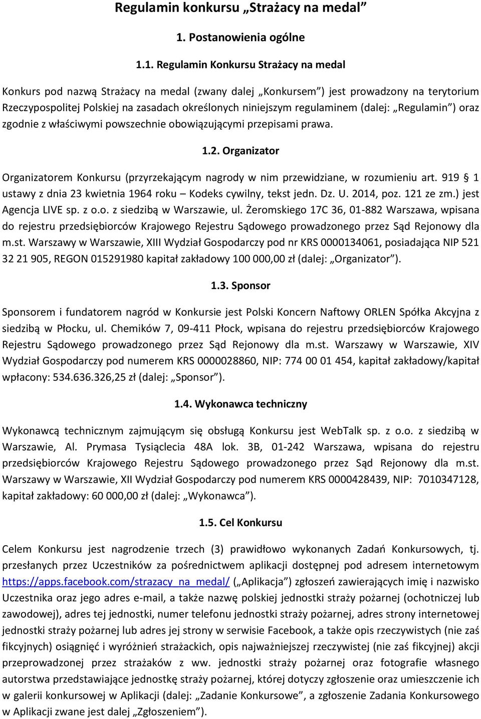 1. Regulamin Konkursu Strażacy na medal Konkurs pod nazwą Strażacy na medal (zwany dalej Konkursem ) jest prowadzony na terytorium Rzeczypospolitej Polskiej na zasadach określonych niniejszym