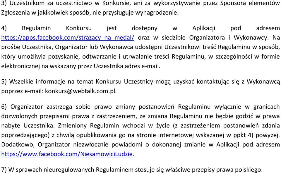 Na prośbę Uczestnika, Organizator lub Wykonawca udostępni Uczestnikowi treść Regulaminu w sposób, który umożliwia pozyskanie, odtwarzanie i utrwalanie treści Regulaminu, w szczególności w formie