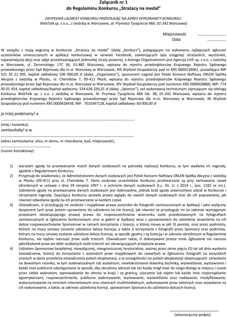 ..... W związku z moją wygraną w Konkursie Strażacy na medal (dalej Konkurs ), polegającym na wyłonieniu najlepszych zgłoszeń uczestników umieszczanych w aplikacji konkursowej w serwisie Facebook,