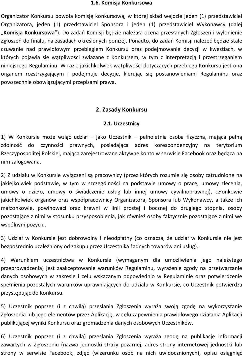 Ponadto, do zadań Komisji należeć będzie stałe czuwanie nad prawidłowym przebiegiem Konkursu oraz podejmowanie decyzji w kwestiach, w których pojawią się wątpliwości związane z Konkursem, w tym z