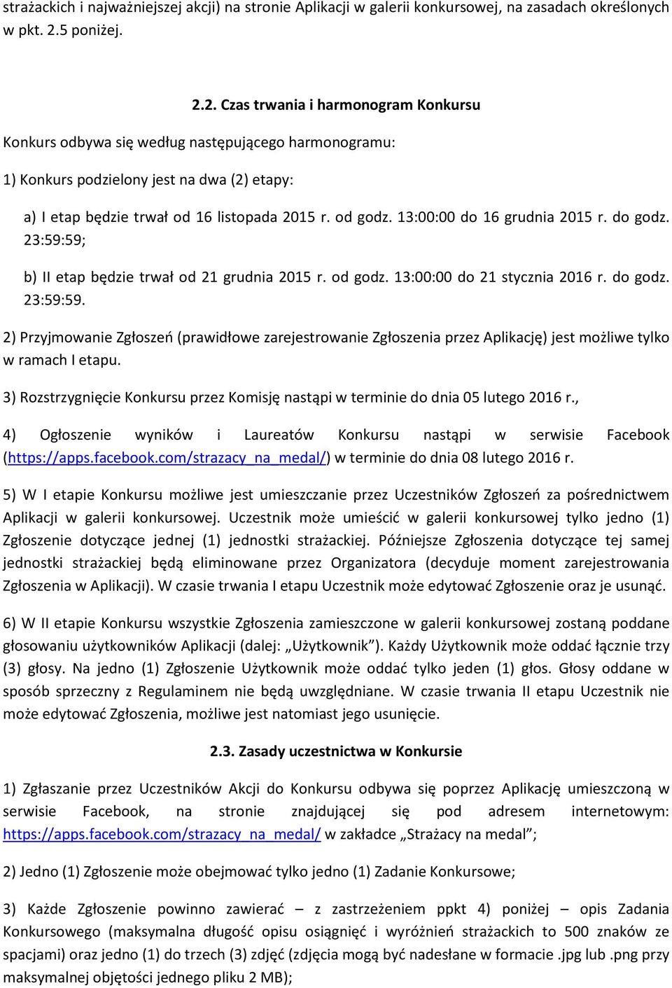 od godz. 13:00:00 do 16 grudnia 2015 r. do godz. 23:59:59; b) II etap będzie trwał od 21 grudnia 2015 r. od godz. 13:00:00 do 21 stycznia 2016 r. do godz. 23:59:59. 2) Przyjmowanie Zgłoszeń (prawidłowe zarejestrowanie Zgłoszenia przez Aplikację) jest możliwe tylko w ramach I etapu.