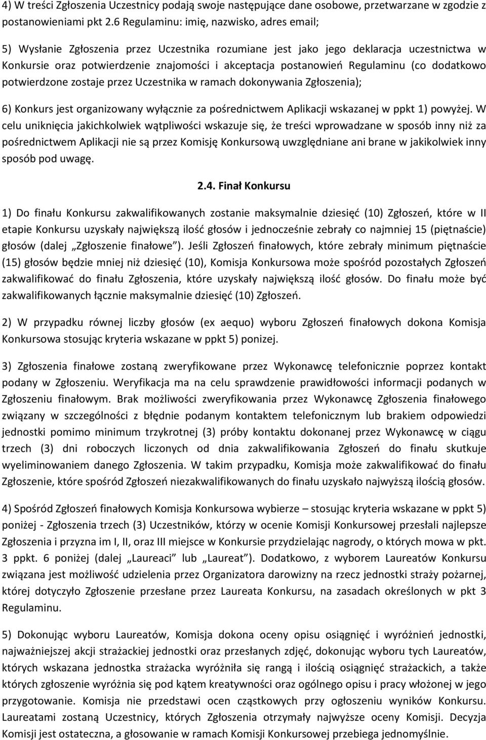 Regulaminu (co dodatkowo potwierdzone zostaje przez Uczestnika w ramach dokonywania Zgłoszenia); 6) Konkurs jest organizowany wyłącznie za pośrednictwem Aplikacji wskazanej w ppkt 1) powyżej.