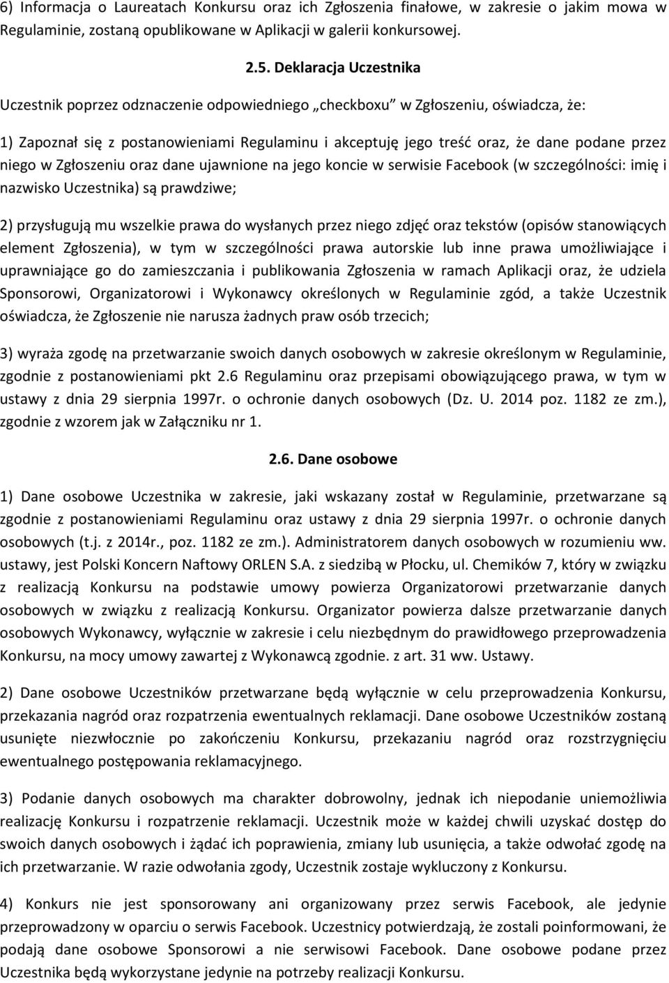 niego w Zgłoszeniu oraz dane ujawnione na jego koncie w serwisie Facebook (w szczególności: imię i nazwisko Uczestnika) są prawdziwe; 2) przysługują mu wszelkie prawa do wysłanych przez niego zdjęć