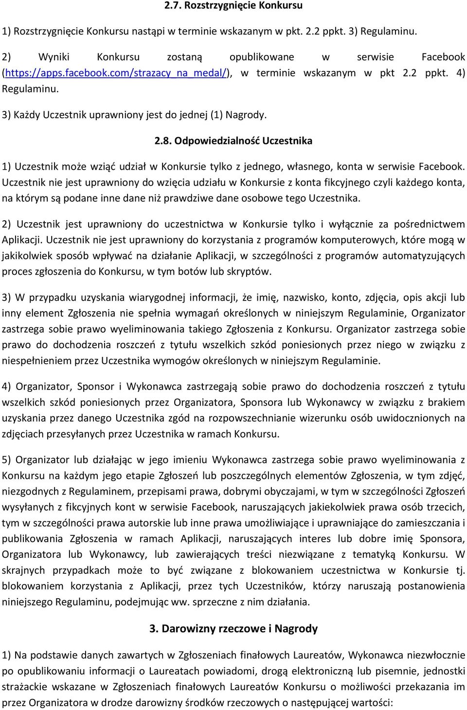 Odpowiedzialność Uczestnika 1) Uczestnik może wziąć udział w Konkursie tylko z jednego, własnego, konta w serwisie Facebook.