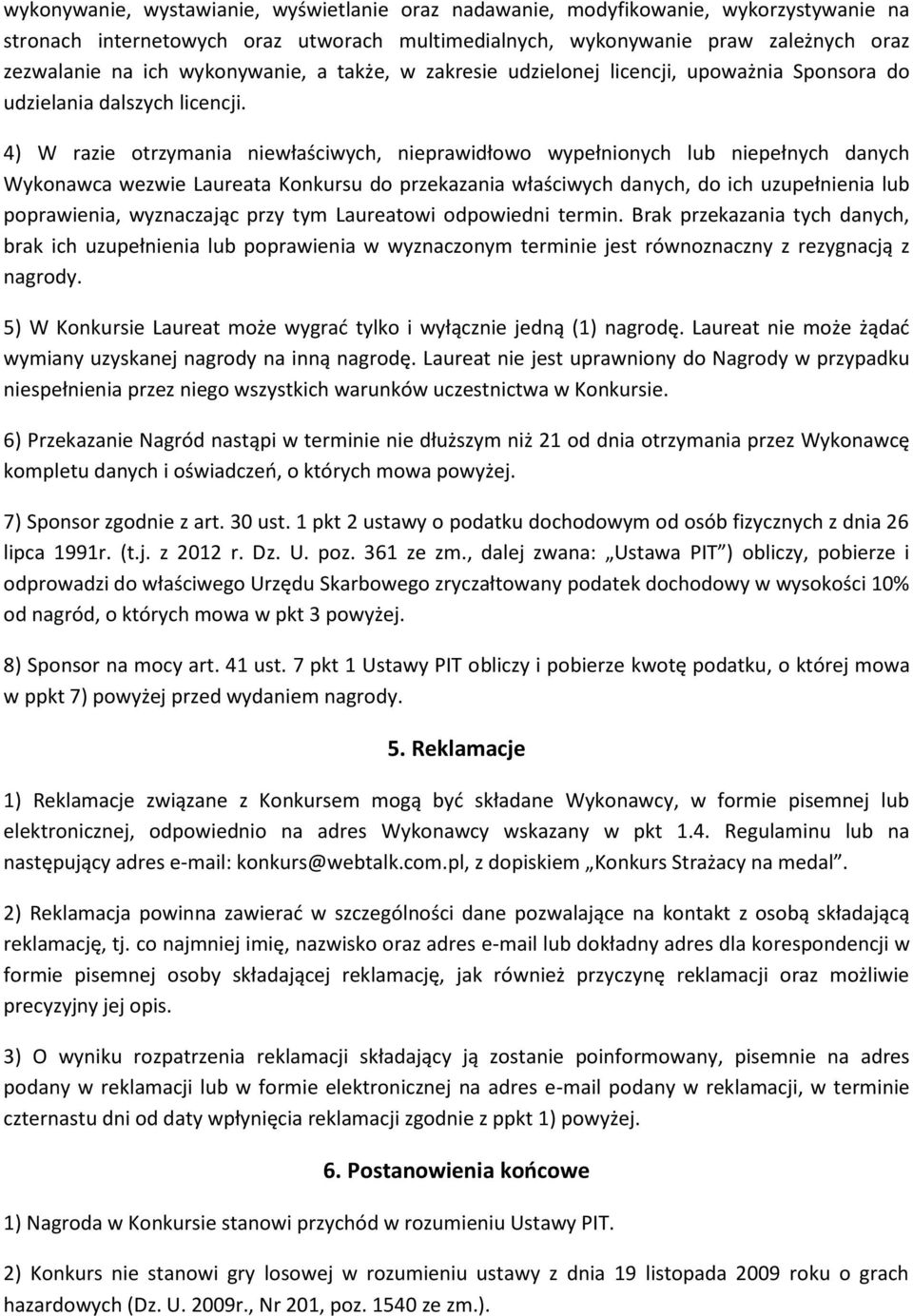 4) W razie otrzymania niewłaściwych, nieprawidłowo wypełnionych lub niepełnych danych Wykonawca wezwie Laureata Konkursu do przekazania właściwych danych, do ich uzupełnienia lub poprawienia,