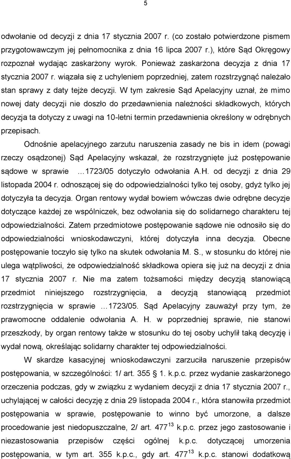 W tym zakresie Sąd Apelacyjny uznał, że mimo nowej daty decyzji nie doszło do przedawnienia należności składkowych, których decyzja ta dotyczy z uwagi na 10-letni termin przedawnienia określony w