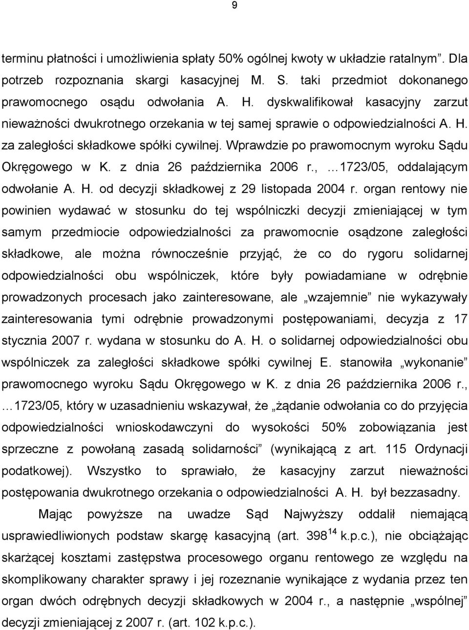 Wprawdzie po prawomocnym wyroku Sądu Okręgowego w K. z dnia 26 października 2006 r., 1723/05, oddalającym odwołanie A. H. od decyzji składkowej z 29 listopada 2004 r.