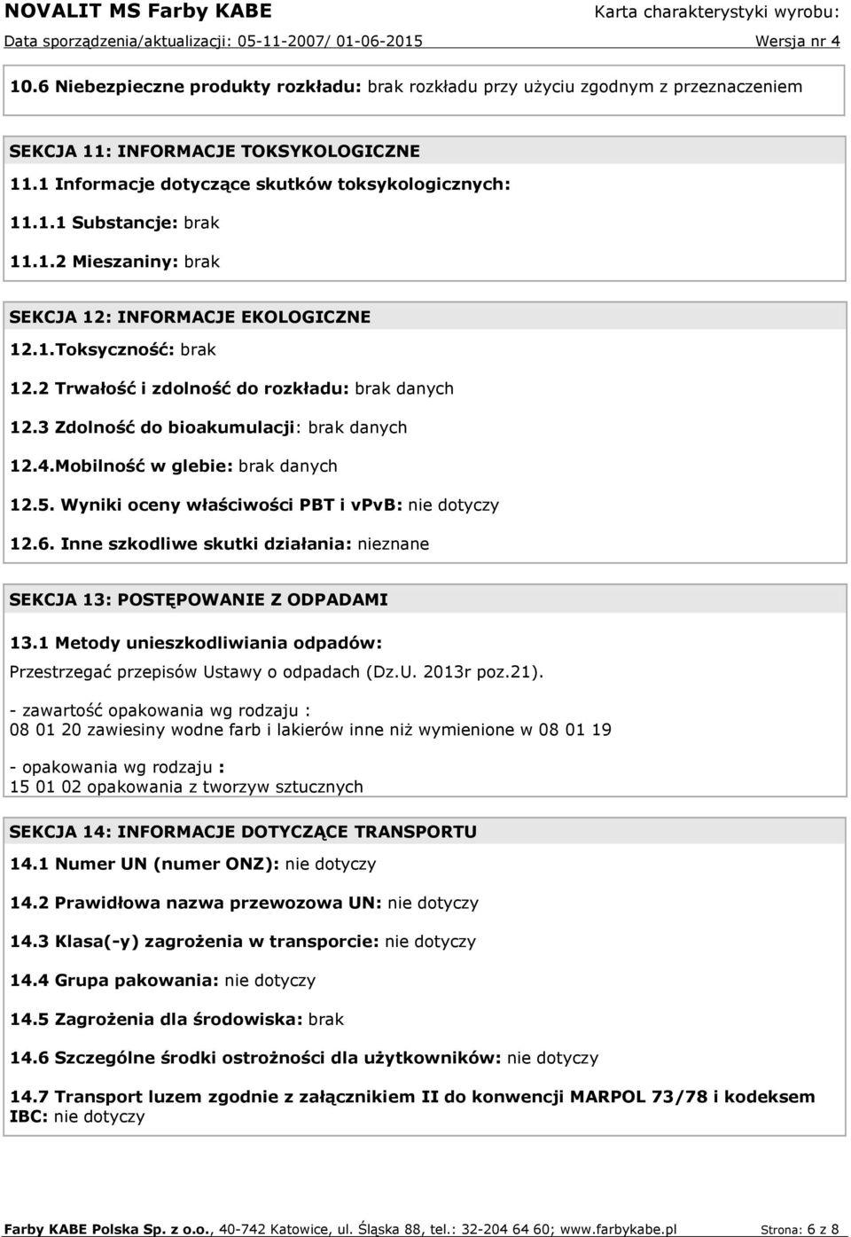 Mobilność w glebie: brak danych 12.5. Wyniki oceny właściwości PBT i vpvb: nie dotyczy 12.6. Inne szkodliwe skutki działania: nieznane SEKCJA 13: POSTĘPOWANIE Z ODPADAMI 13.