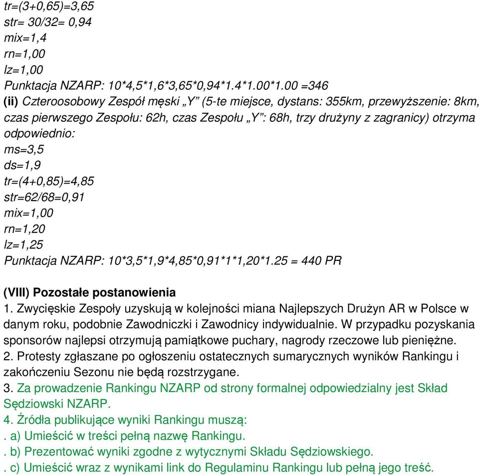 ds=1,9 tr=(4+0,85)=4,85 str=62/68=0,91 mix=1,00 rn=1,20 lz=1,25 Punktacja NZARP: 10*3,5*1,9*4,85*0,91*1*1,20*1.25 = 440 PR (VIII) Pozostałe postanowienia 1.