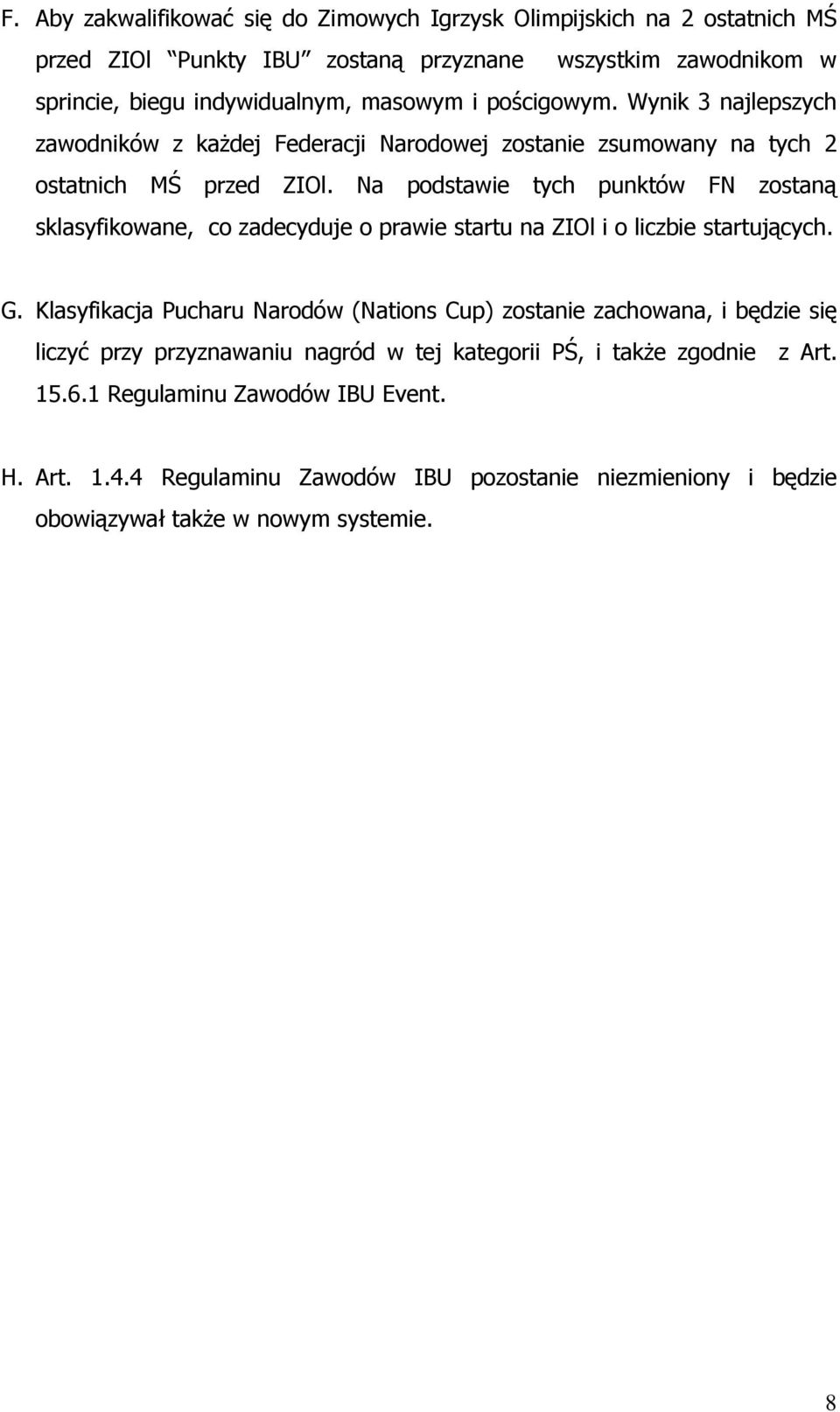 Na podstawie tych punktów FN zostaną sklasyfikowane, co zadecyduje o prawie startu na ZIOl i o liczbie startujących. G.