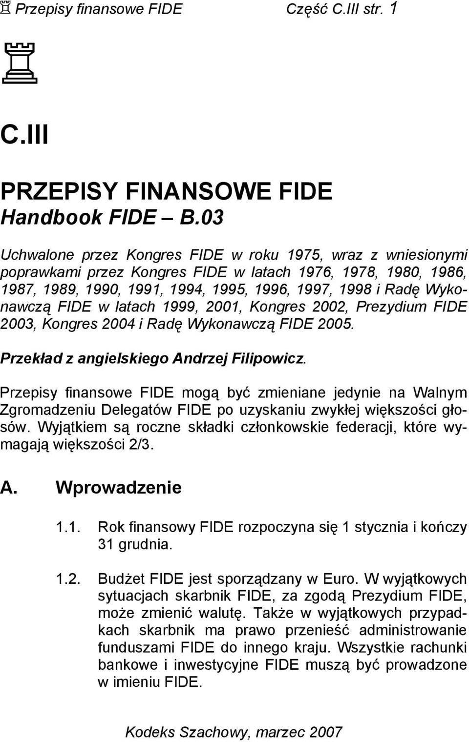 FIDE w latach 1999, 2001, Kongres 2002, Prezydium FIDE 2003, Kongres 2004 i Radę Wykonawczą FIDE 2005. Przekład z angielskiego Andrzej Filipowicz.