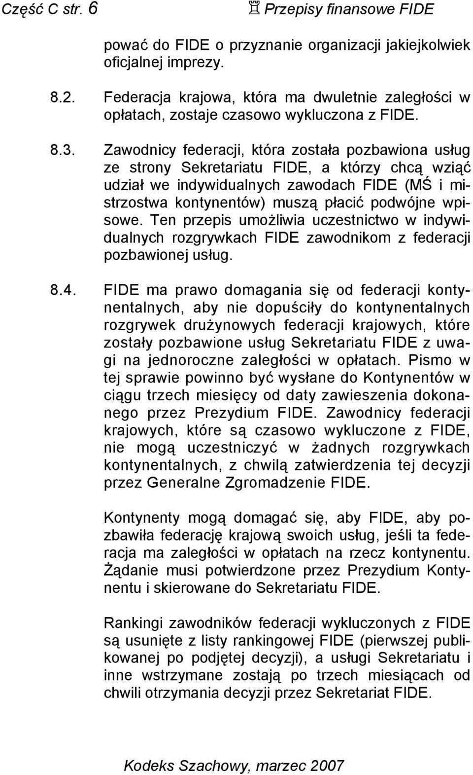 Zawodnicy federacji, która została pozbawiona usług ze strony Sekretariatu FIDE, a którzy chcą wziąć udział we indywidualnych zawodach FIDE (MŚ i mistrzostwa kontynentów) muszą płacić podwójne