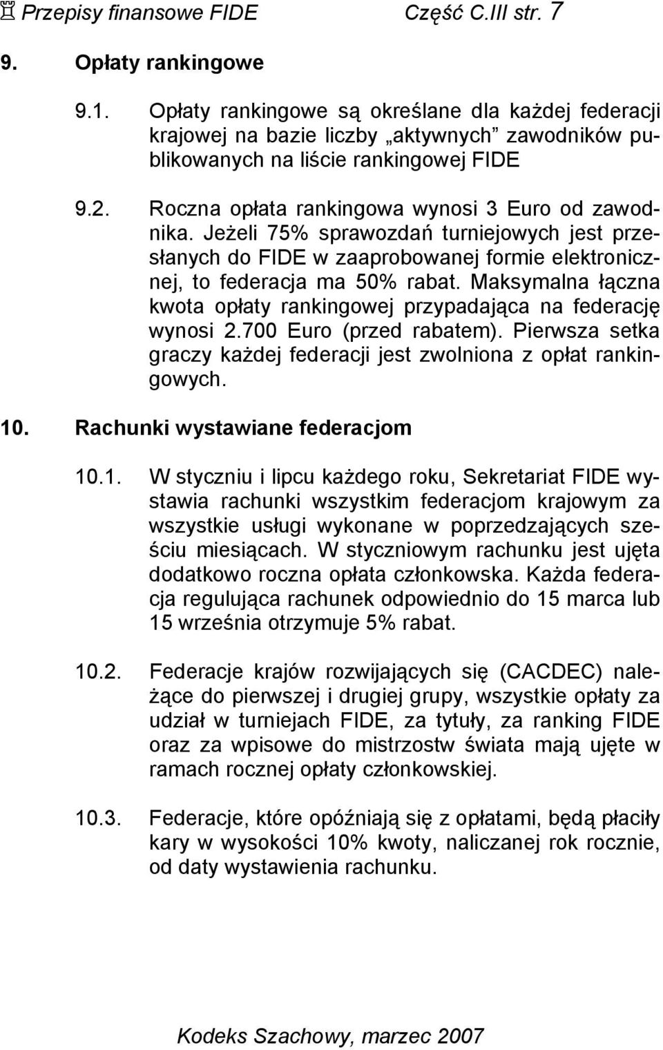 Jeżeli 75% sprawozdań turniejowych jest przesłanych do FIDE w zaaprobowanej formie elektronicznej, to federacja ma 50% rabat.