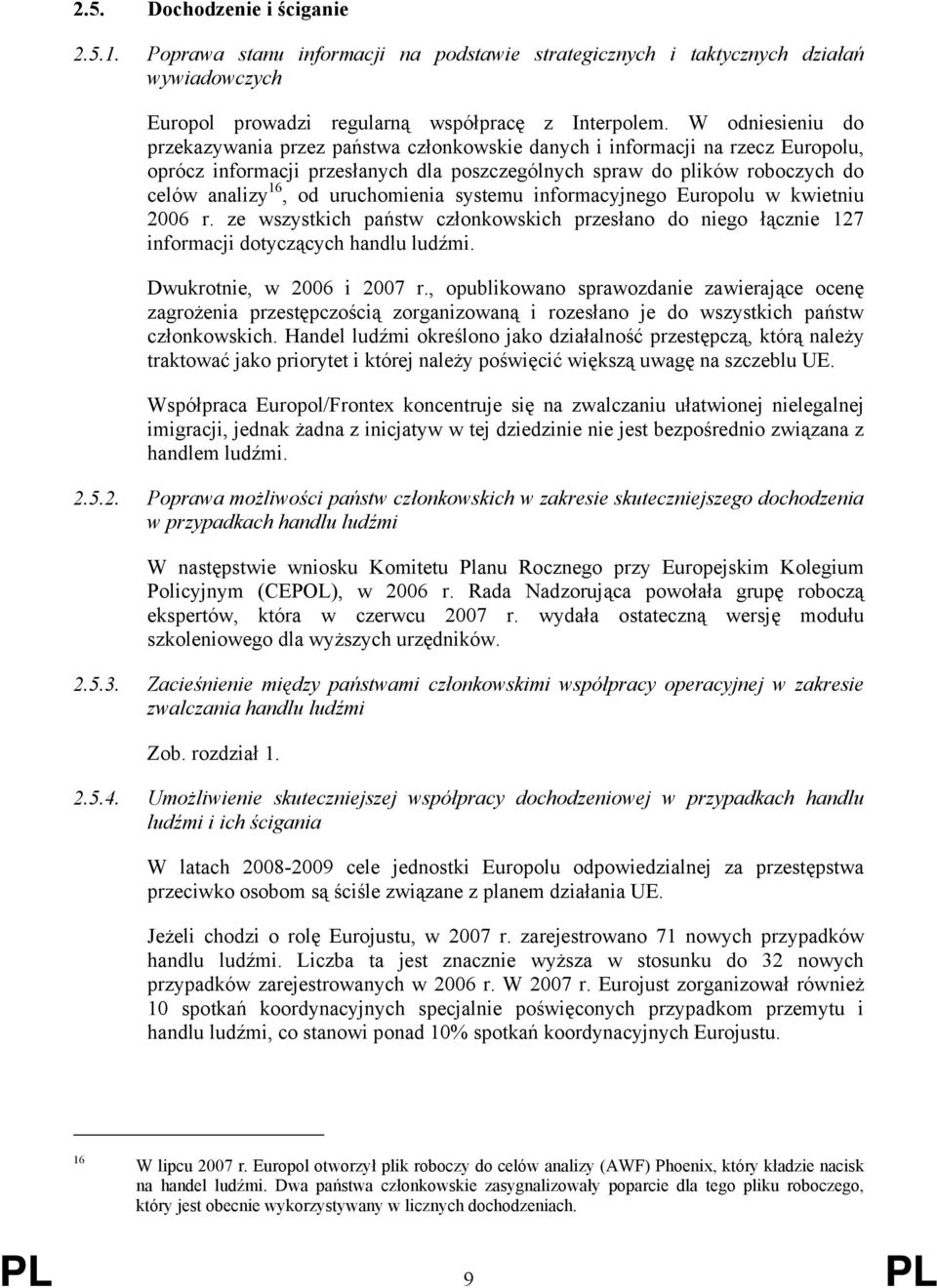 uruchomienia systemu informacyjnego Europolu w kwietniu 2006 r. ze wszystkich państw członkowskich przesłano do niego łącznie 127 informacji dotyczących handlu ludźmi. Dwukrotnie, w 2006 i 2007 r.
