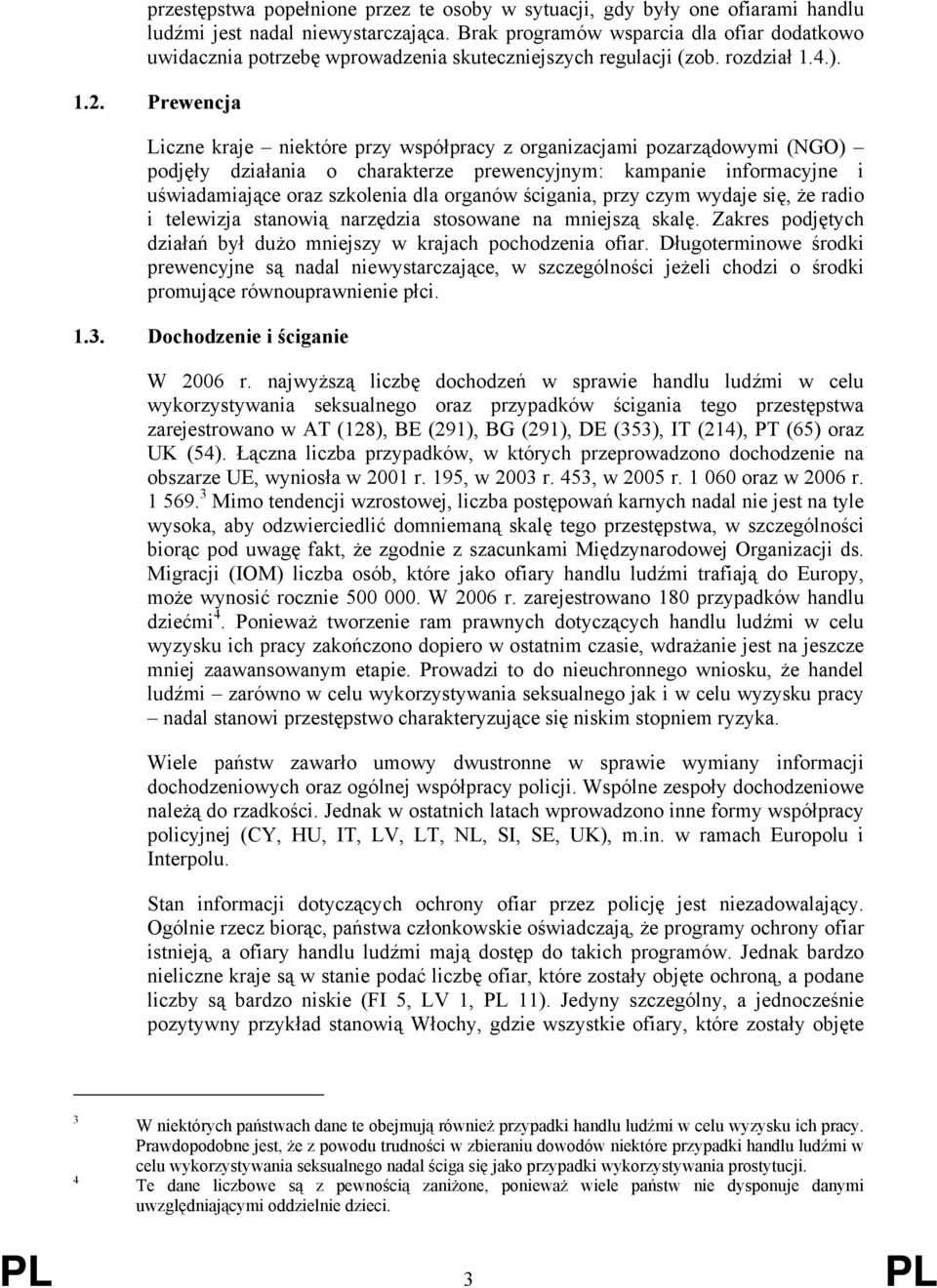 Prewencja Liczne kraje niektóre przy współpracy z organizacjami pozarządowymi (NGO) podjęły działania o charakterze prewencyjnym: kampanie informacyjne i uświadamiające oraz szkolenia dla organów