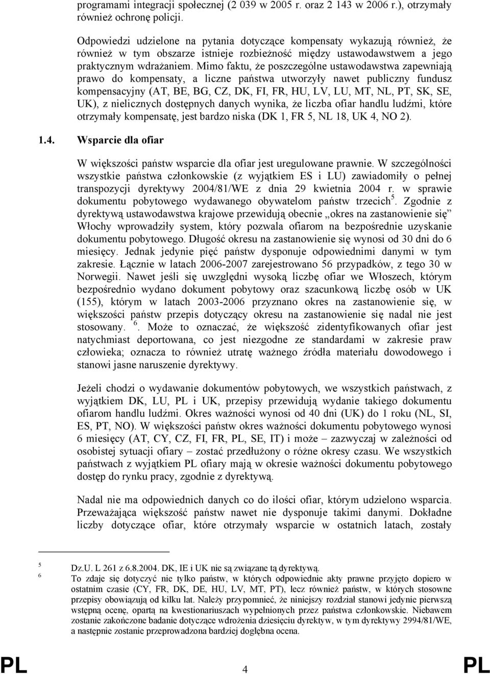 Mimo faktu, że poszczególne ustawodawstwa zapewniają prawo do kompensaty, a liczne państwa utworzyły nawet publiczny fundusz kompensacyjny (AT, BE, BG, CZ, DK, FI, FR, HU, LV, LU, MT, NL, PT, SK, SE,