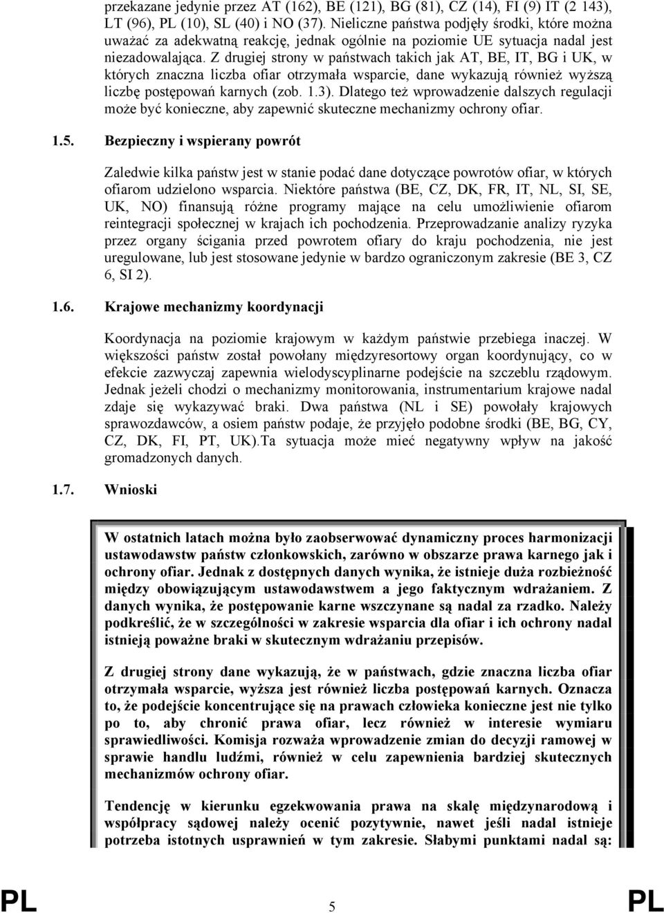 Z drugiej strony w państwach takich jak AT, BE, IT, BG i UK, w których znaczna liczba ofiar otrzymała wsparcie, dane wykazują również wyższą liczbę postępowań karnych (zob. 1.3).