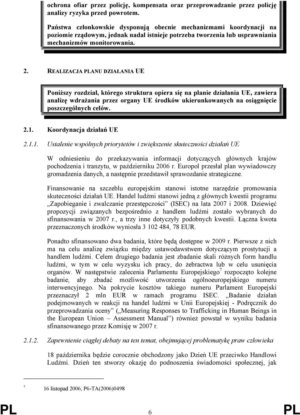 REALIZACJA PLANU DZIAŁANIA UE Poniższy rozdział, którego struktura opiera się na planie działania UE, zawiera analizę wdrażania przez organy UE środków ukierunkowanych na osiągnięcie poszczególnych