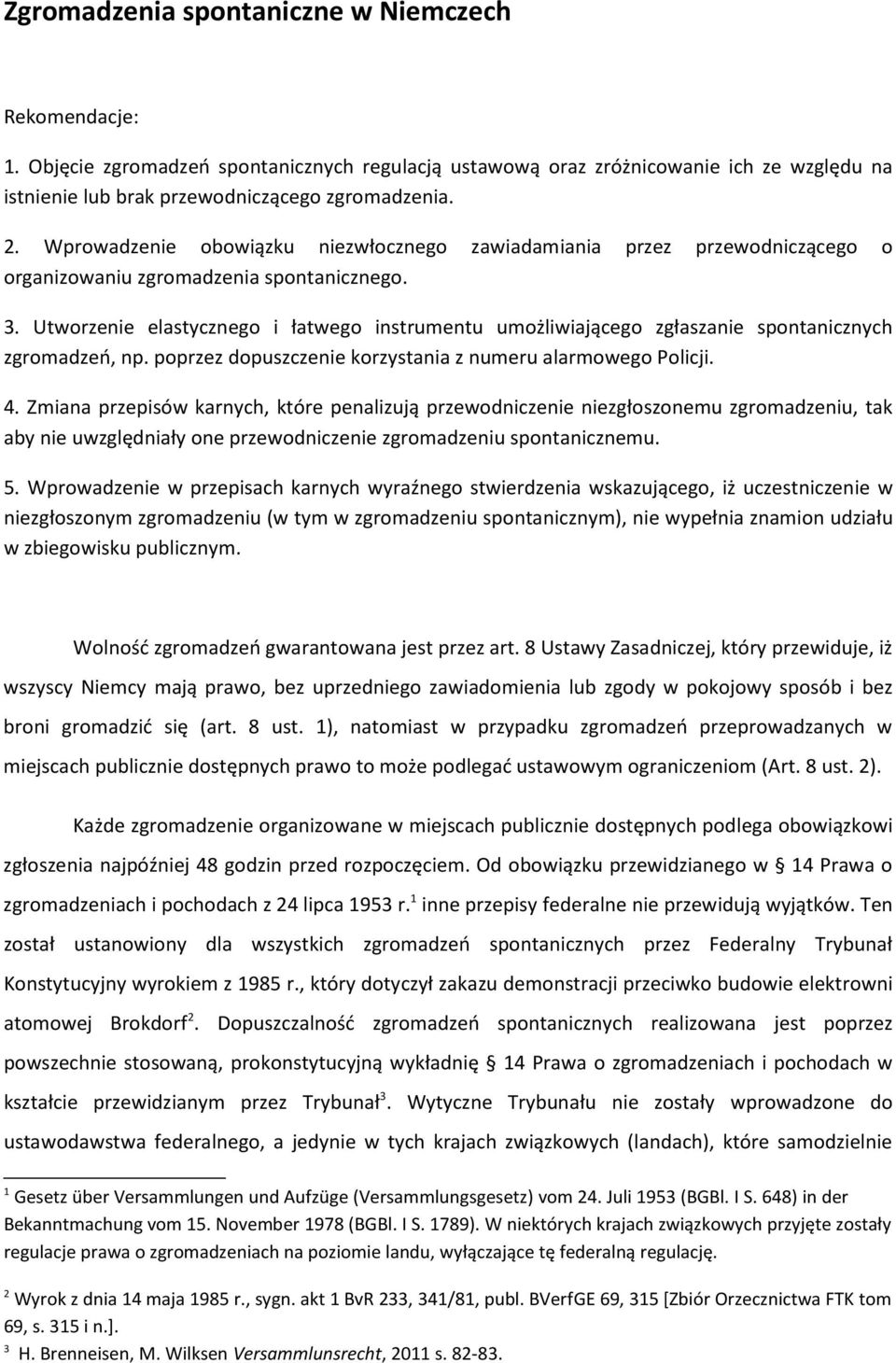 Utworzenie elastycznego i łatwego instrumentu umożliwiającego zgłaszanie spontanicznych zgromadzeń, np. poprzez dopuszczenie korzystania z numeru alarmowego Policji. 4.