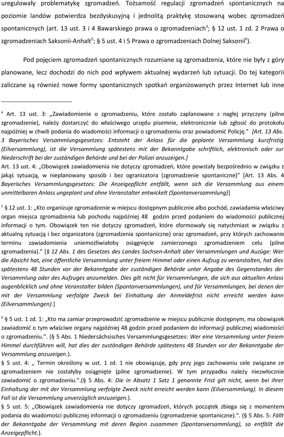 Pod pojęciem zgromadzeń spontanicznych rozumiane są zgromadzenia, które nie były z góry planowane, lecz dochodzi do nich pod wpływem aktualnej wydarzeń lub sytuacji.