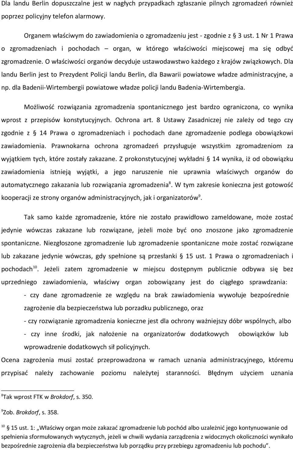 O właściwości organów decyduje ustawodawstwo każdego z krajów związkowych. Dla landu Berlin jest to Prezydent Policji landu Berlin, dla Bawarii powiatowe władze administracyjne, a np.
