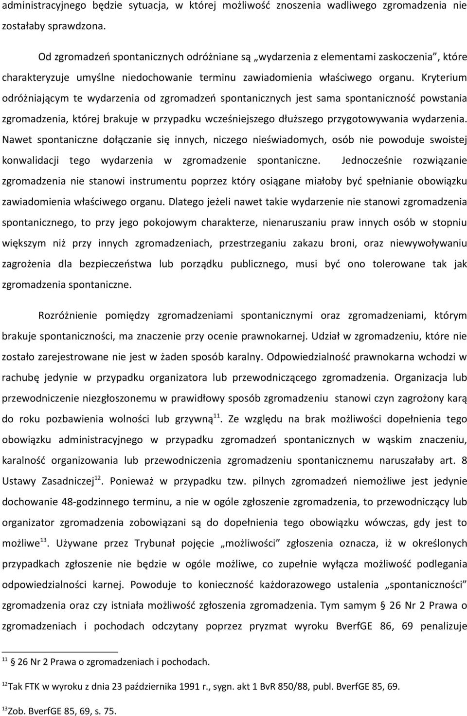 Kryterium odróżniającym te wydarzenia od zgromadzeń spontanicznych jest sama spontaniczność powstania zgromadzenia, której brakuje w przypadku wcześniejszego dłuższego przygotowywania wydarzenia.