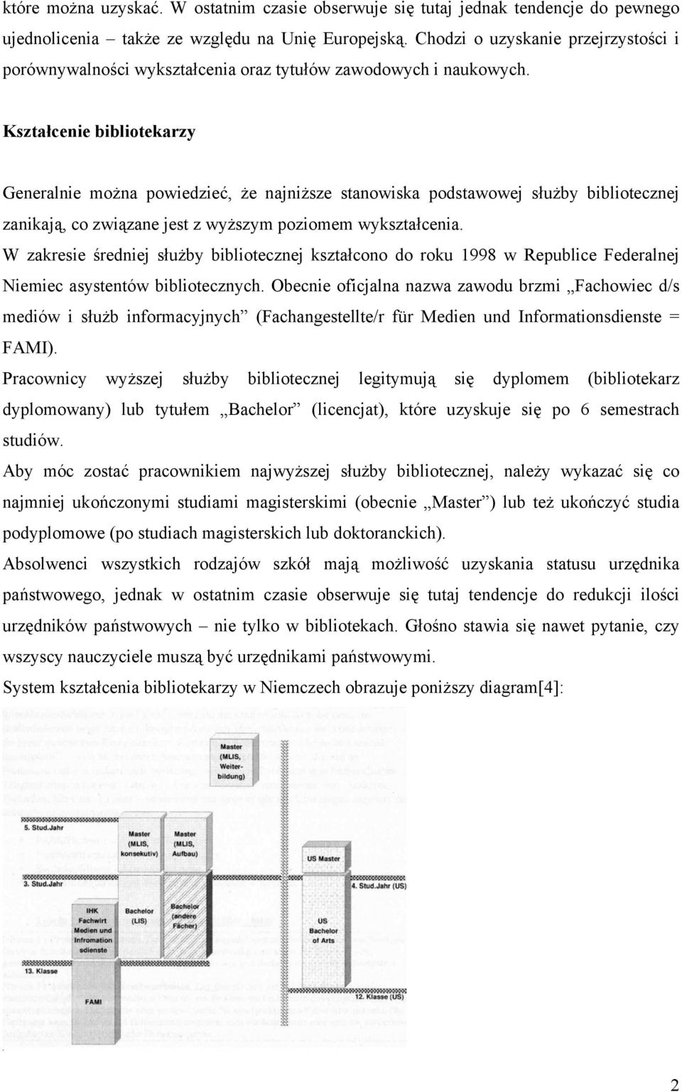 Kształcenie bibliotekarzy Generalnie można powiedzieć, że najniższe stanowiska podstawowej służby bibliotecznej zanikają, co związane jest z wyższym poziomem wykształcenia.