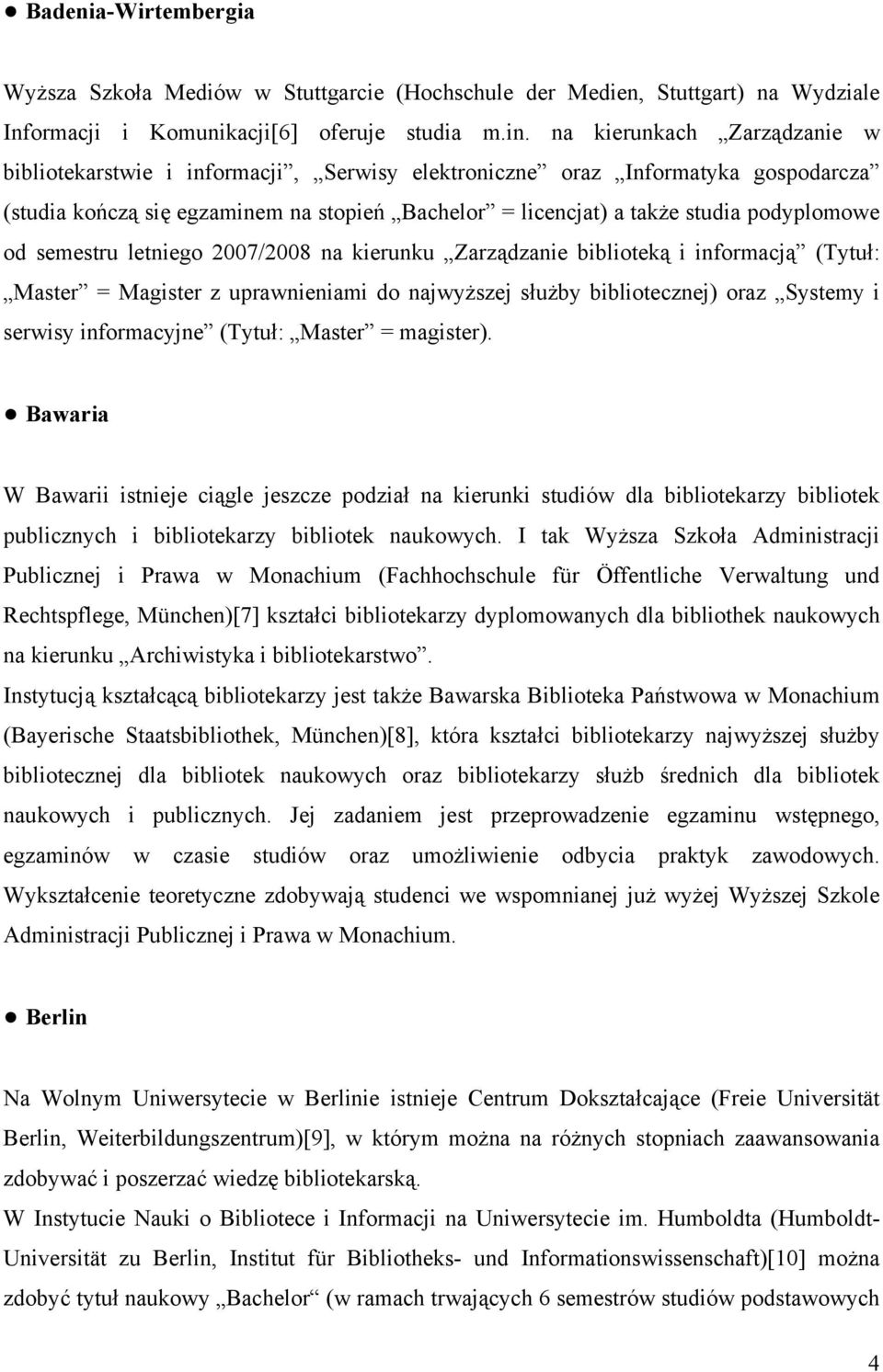od semestru letniego 2007/2008 na kierunku Zarządzanie biblioteką i informacją (Tytuł: Master = Magister z uprawnieniami do najwyższej służby bibliotecznej) oraz Systemy i serwisy informacyjne