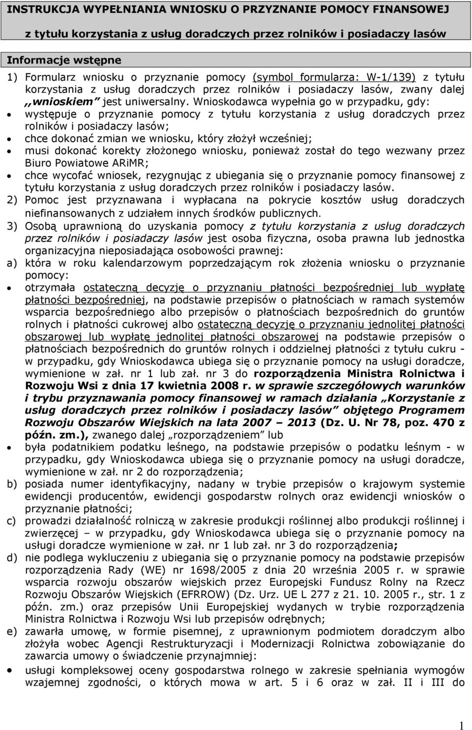 Wnioskodawca wypełnia go w przypadku, gdy: występuje o przyznanie pomocy z tytułu korzystania z usług doradczych przez rolników i posiadaczy lasów; chce dokonać zmian we wniosku, który złożył